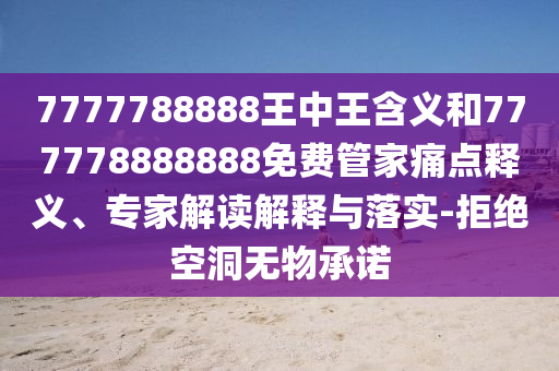 7777788888王中王含義和777778888888免費管家痛點釋義、專家解讀解釋與落實-拒絕空洞無物承諾