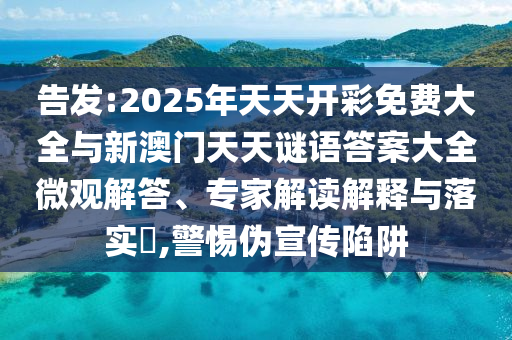 告發(fā):2025年天天開彩免費(fèi)大全與新澳門天天謎語答案大全微觀解答、專家解讀解釋與落實(shí)?,警惕偽宣傳陷阱