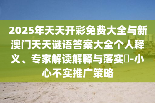 2025年天天開彩免費(fèi)大全與新澳門天天謎語答案大全個人釋義、專家解讀解釋與落實(shí)?-小心不實(shí)推廣策略