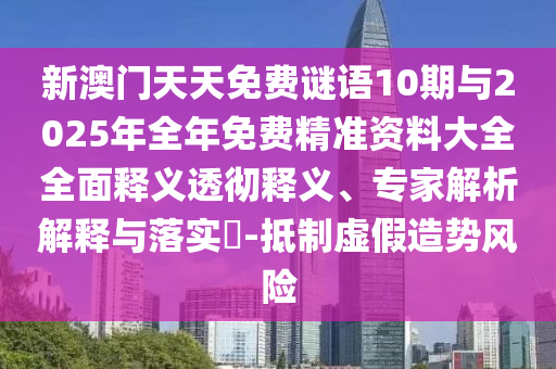 新澳門天天免費(fèi)謎語10期與2025年全年免費(fèi)精準(zhǔn)資料大全全面釋義透徹釋義、專家解析解釋與落實(shí)?-抵制虛假造勢(shì)風(fēng)險(xiǎn)