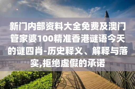 新門內(nèi)部資料大全免費及澳門管家婆100精準(zhǔn)香港謎語今天的謎四肖-歷史釋義、解釋與落實,拒絕虛假的承諾