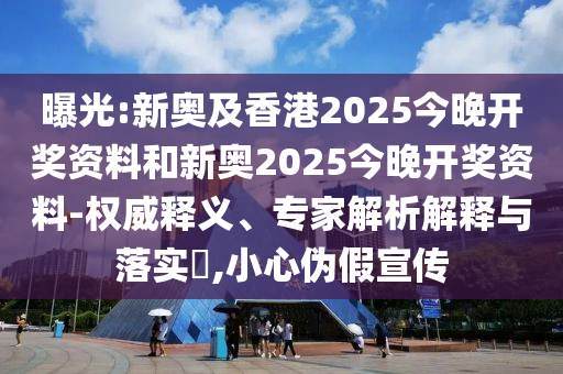 曝光:新奧及香港2025今晚開獎(jiǎng)資料和新奧2025今晚開獎(jiǎng)資料-權(quán)威釋義、專家解析解釋與落實(shí)?,小心偽假宣傳
